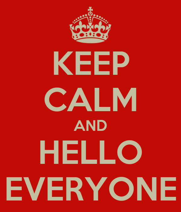 Keep Calm and Hello Everyone